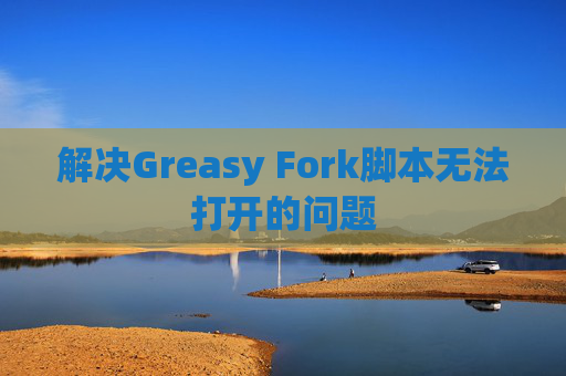 解决Greasy Fork脚本无法打开的问题